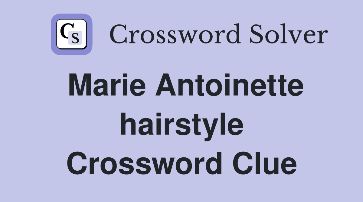 Marie Antoinette hairstyle Crossword Clue