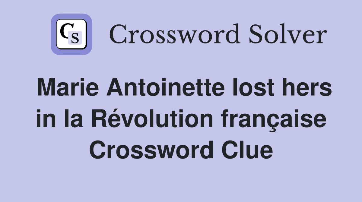 Marie Antoinette lost hers in la Révolution française Crossword Clue