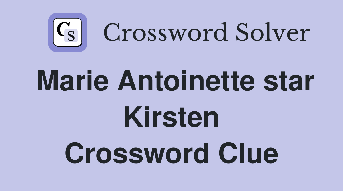Marie Antoinette star Kirsten Crossword Clue