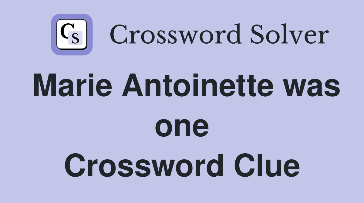 Marie Antoinette was one Crossword Clue