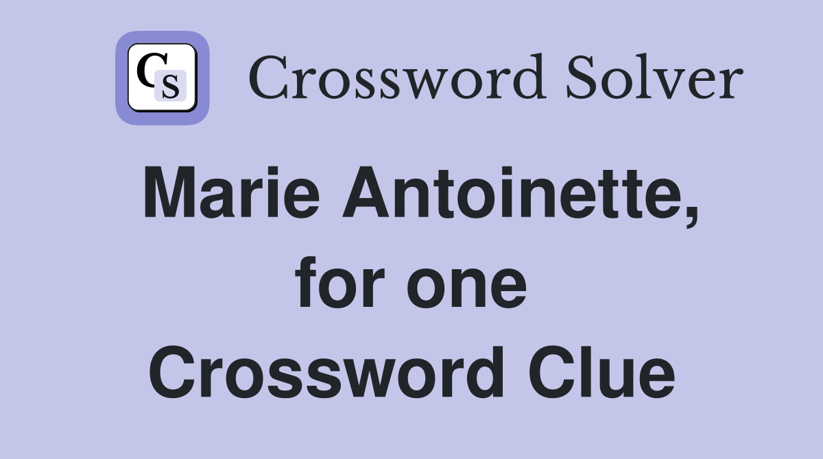 Marie Antoinette, for one Crossword Clue