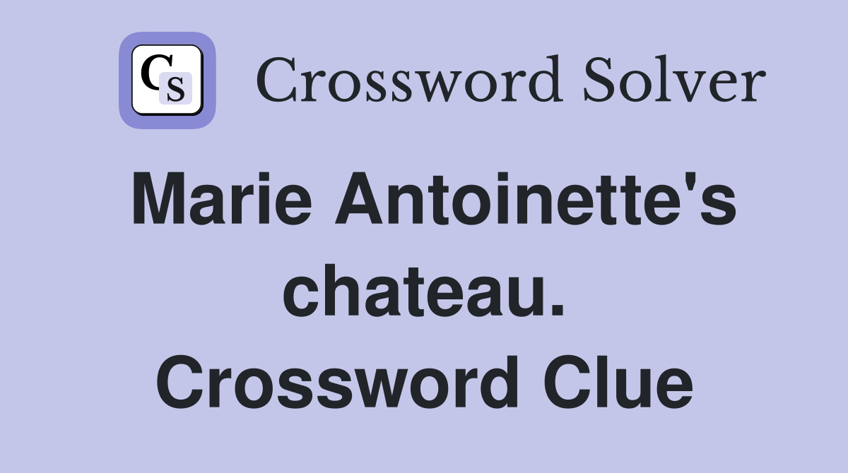 Marie Antoinette's chateau. Crossword Clue
