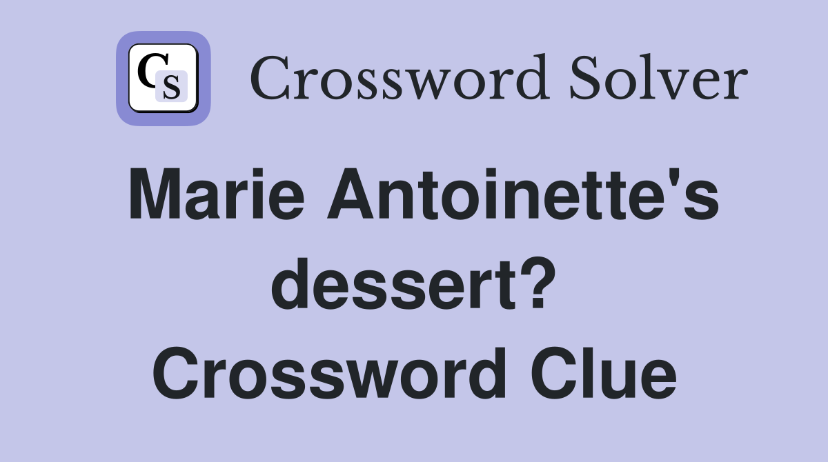 Marie Antoinette's dessert? Crossword Clue