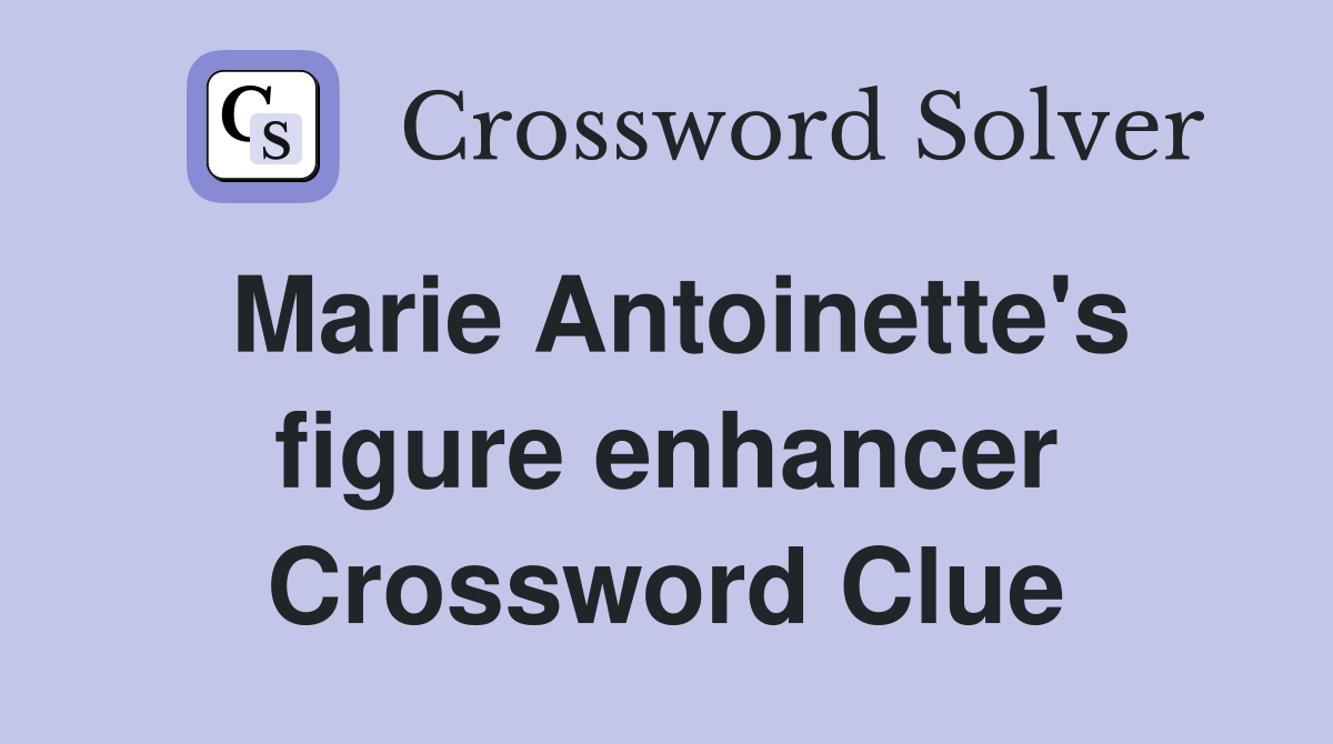 Marie Antoinette's figure enhancer Crossword Clue