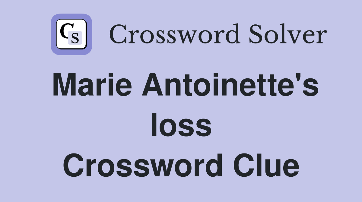 Marie Antoinette's loss Crossword Clue