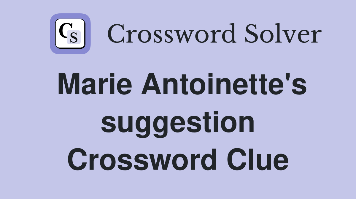Marie Antoinette's suggestion Crossword Clue
