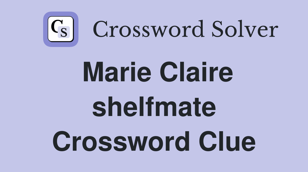 Marie Claire shelfmate Crossword Clue