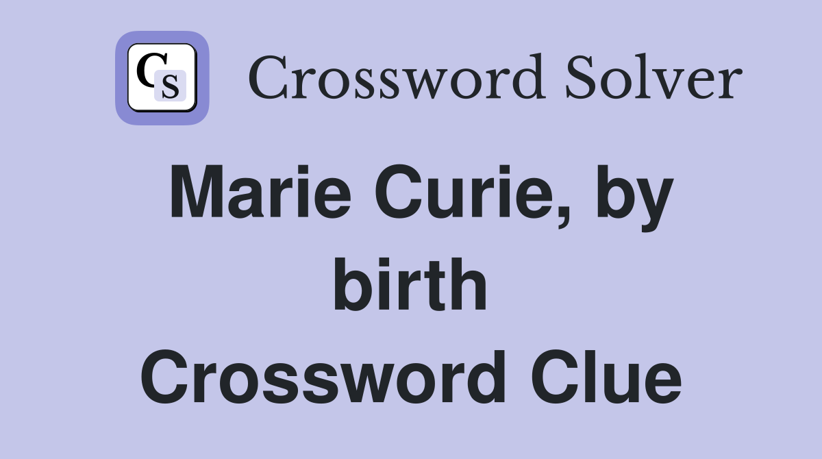 Marie Curie, by birth Crossword Clue