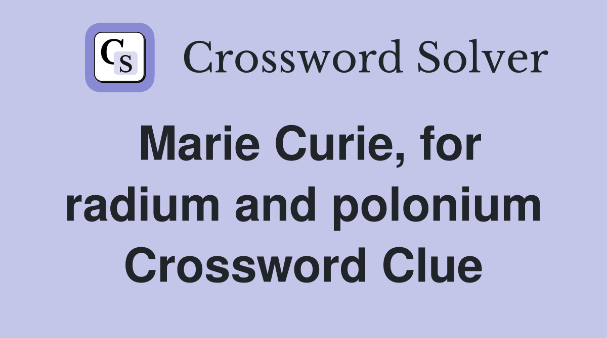 Marie Curie, for radium and polonium Crossword Clue
