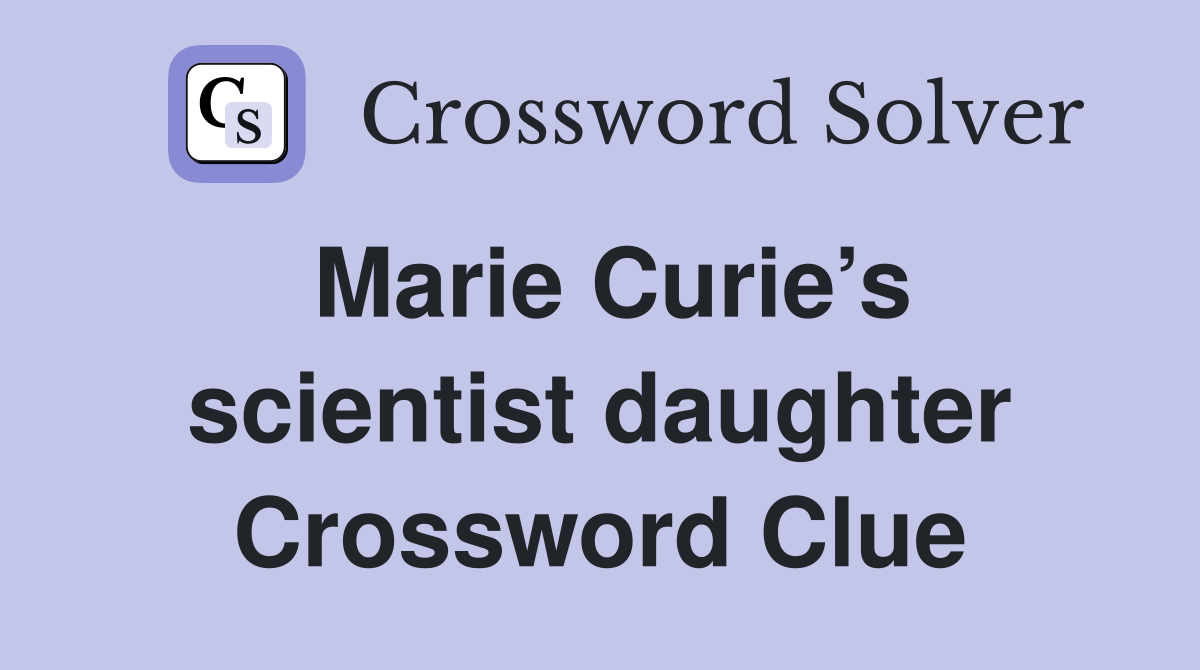 Marie Curie’s scientist daughter Crossword Clue