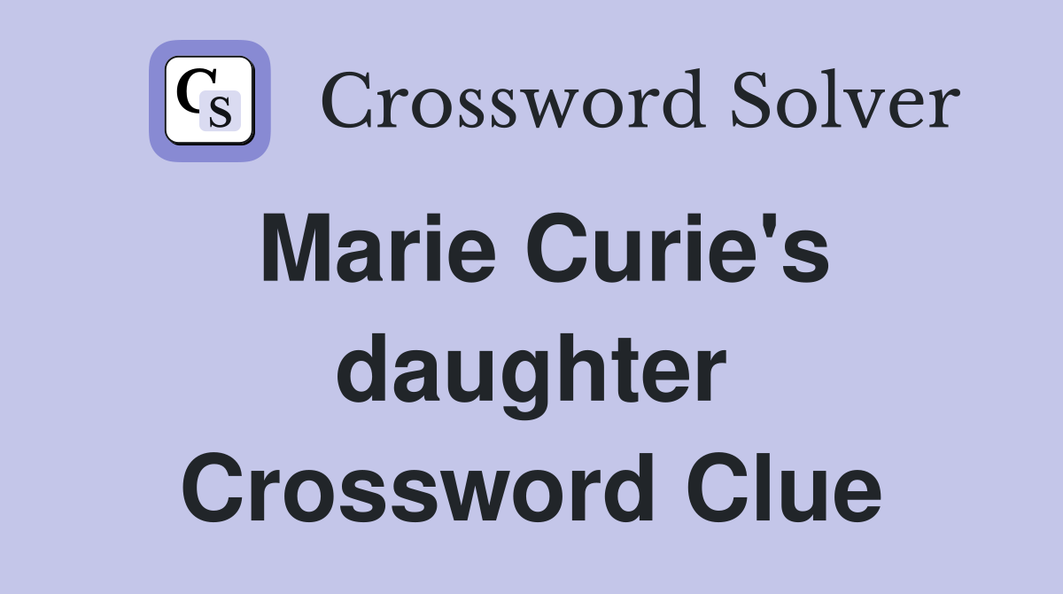 Marie Curie's daughter Crossword Clue