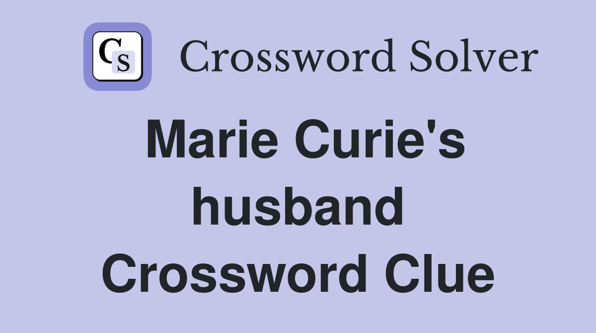 Marie Curie's husband Crossword Clue