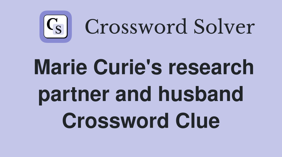 Marie Curie's research partner and husband Crossword Clue