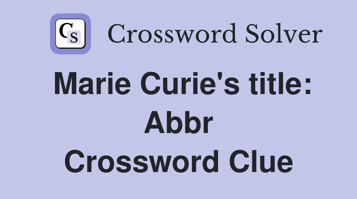 Marie Curie's title: Abbr Crossword Clue