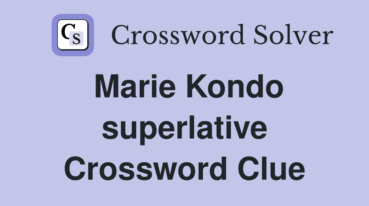 Marie Kondo superlative Crossword Clue