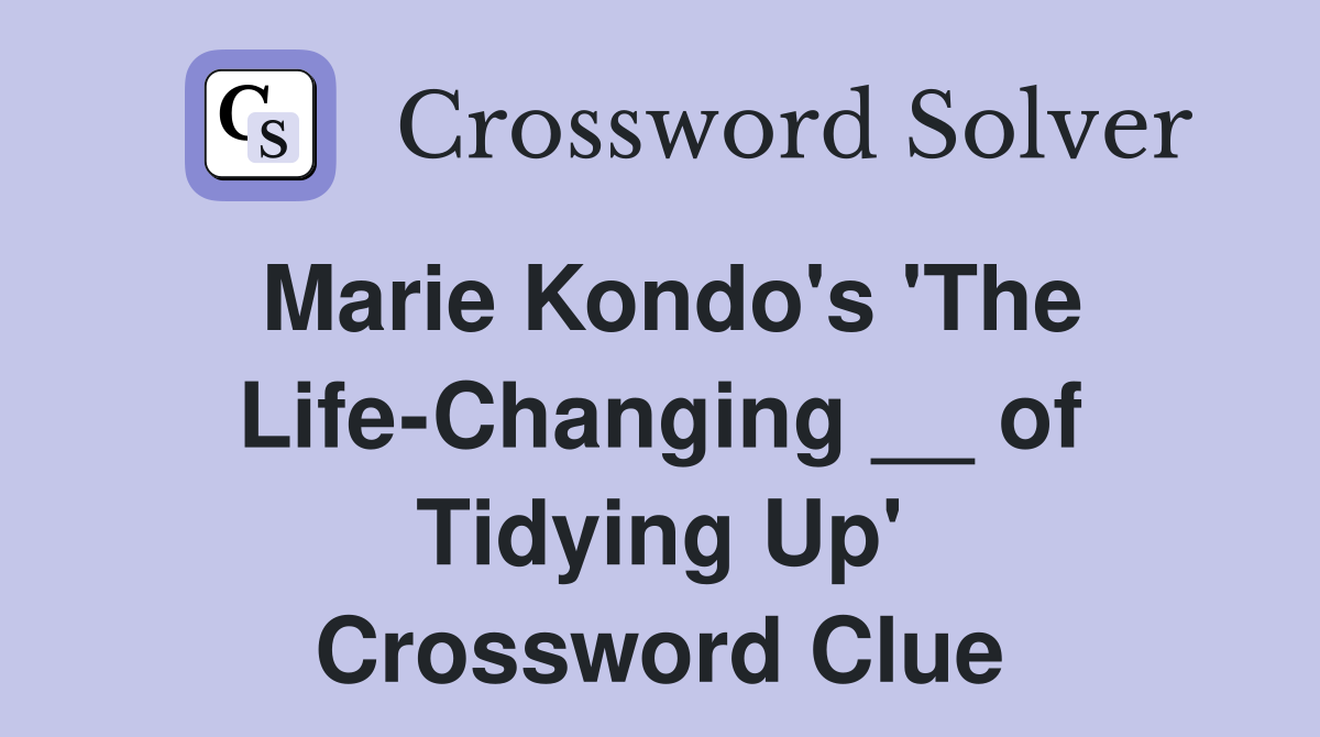 Marie Kondo's 'The Life-Changing __ of Tidying Up' Crossword Clue