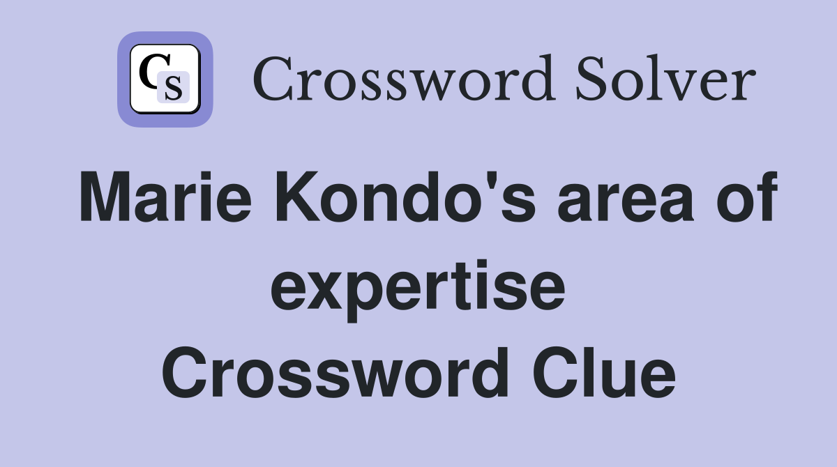 Marie Kondo's area of expertise Crossword Clue