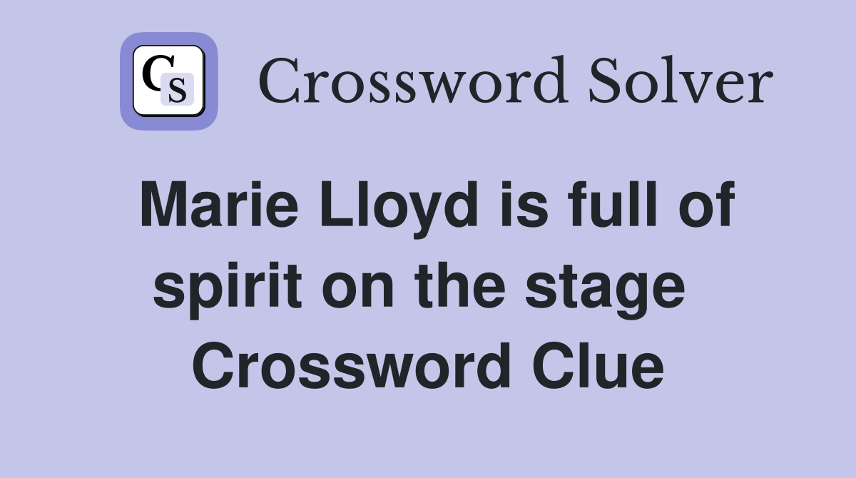 Marie Lloyd is full of spirit on the stage  Crossword Clue