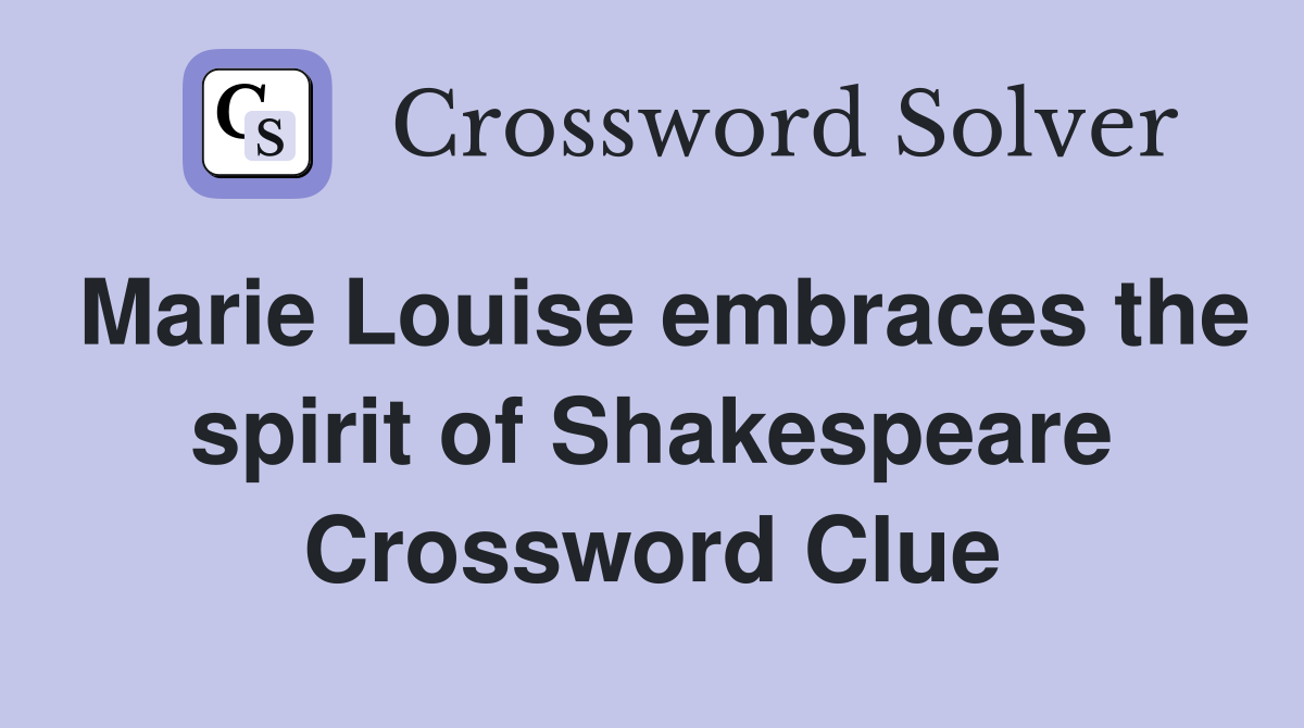 Marie Louise embraces the spirit of Shakespeare Crossword Clue