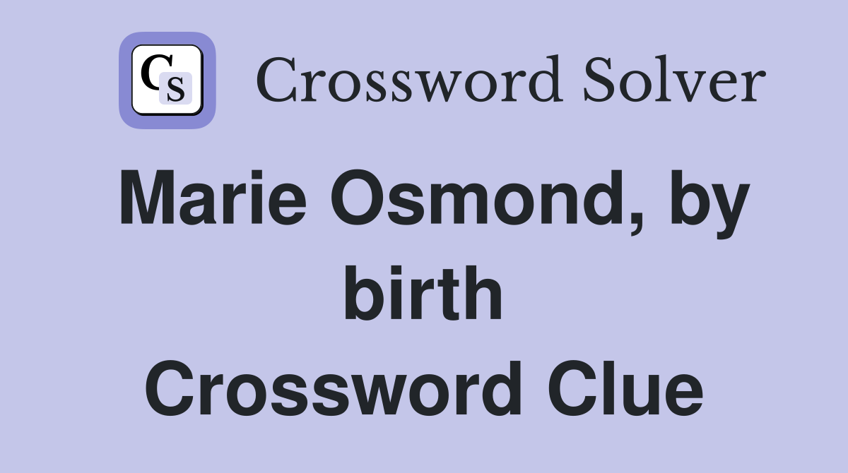 Marie Osmond, by birth Crossword Clue