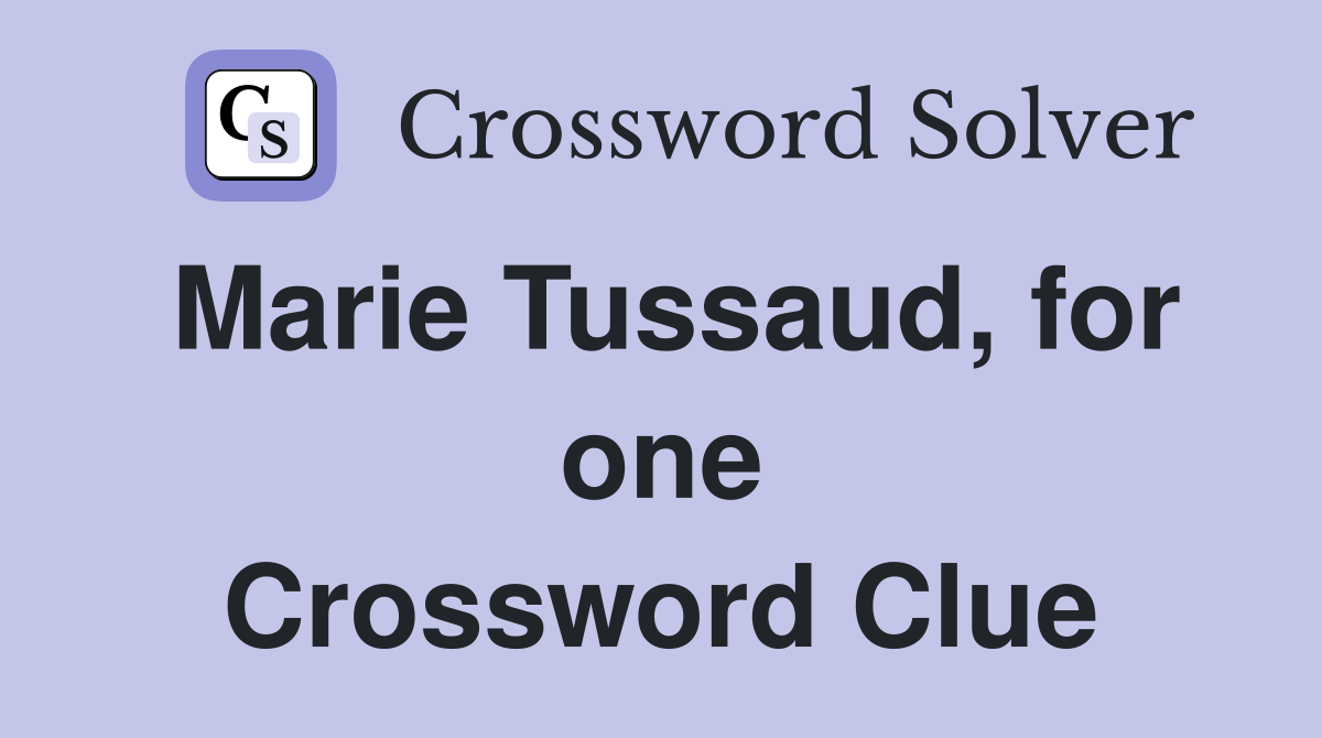 Marie Tussaud, for one Crossword Clue