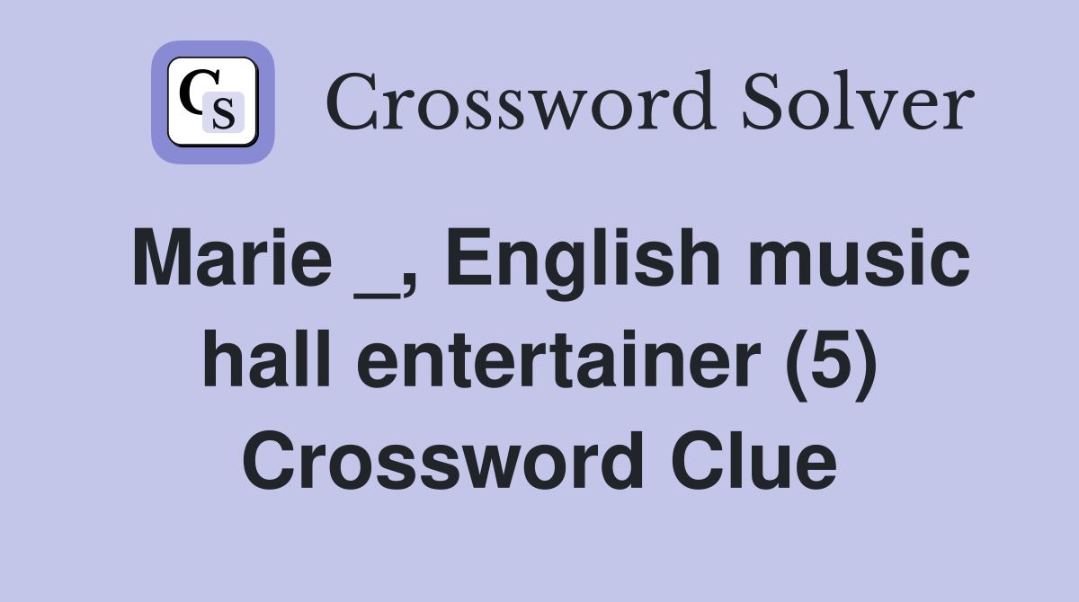 Marie _, English music hall entertainer (5) Crossword Clue