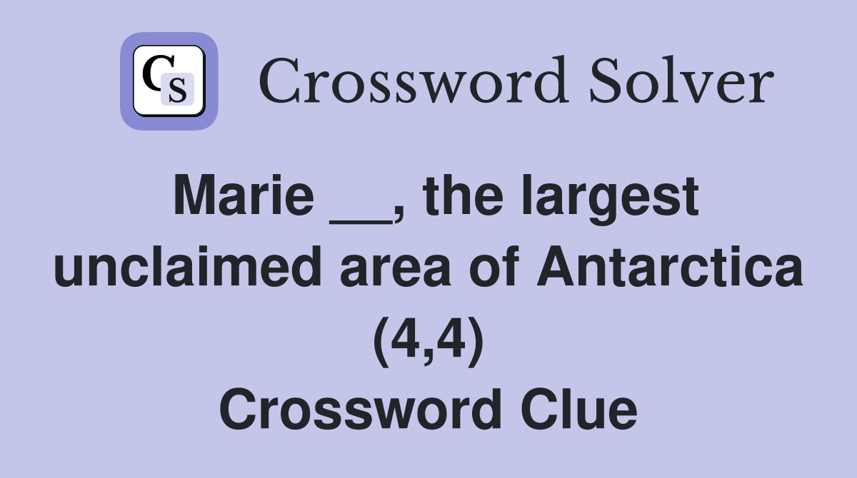 Marie __, the largest unclaimed area of Antarctica (4,4) Crossword Clue