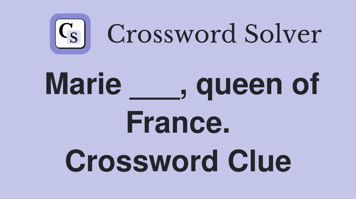 Marie ___, queen of France. Crossword Clue
