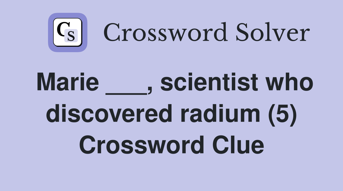 Marie ___, scientist who discovered radium (5) Crossword Clue