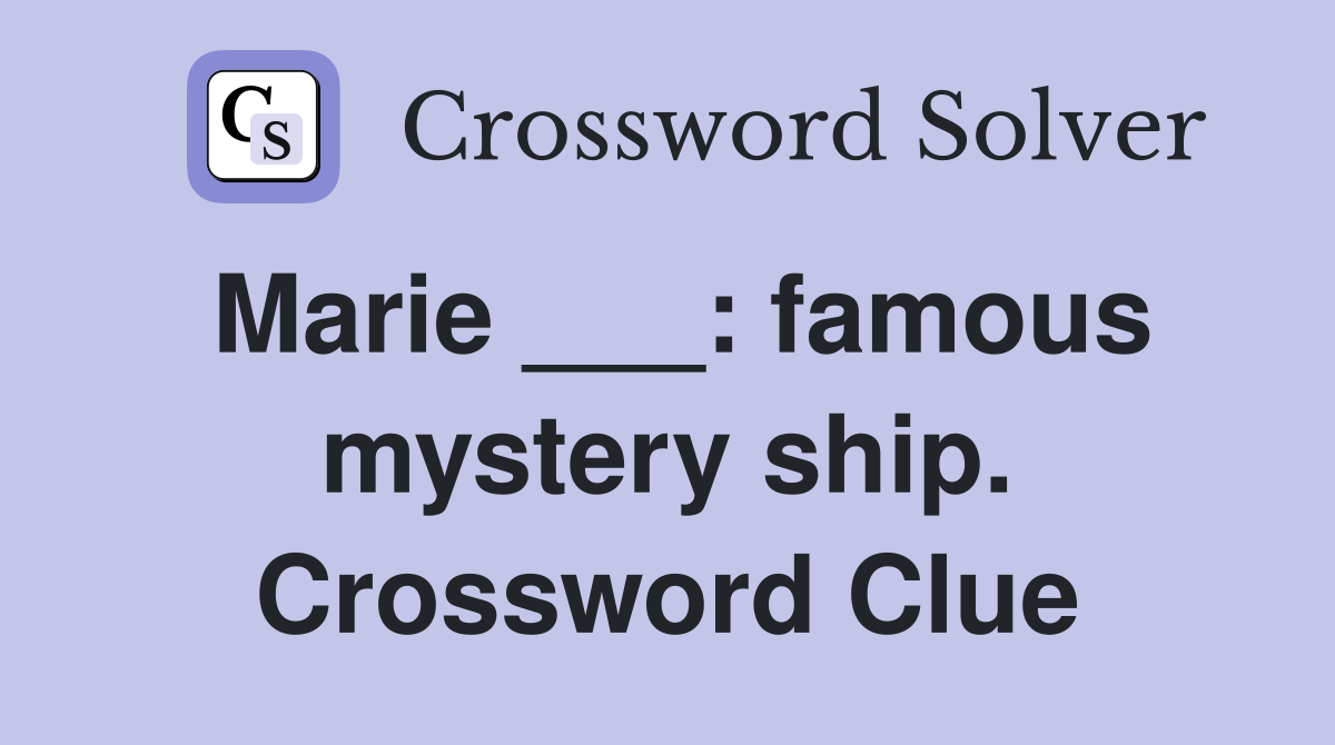 Marie ___: famous mystery ship. Crossword Clue