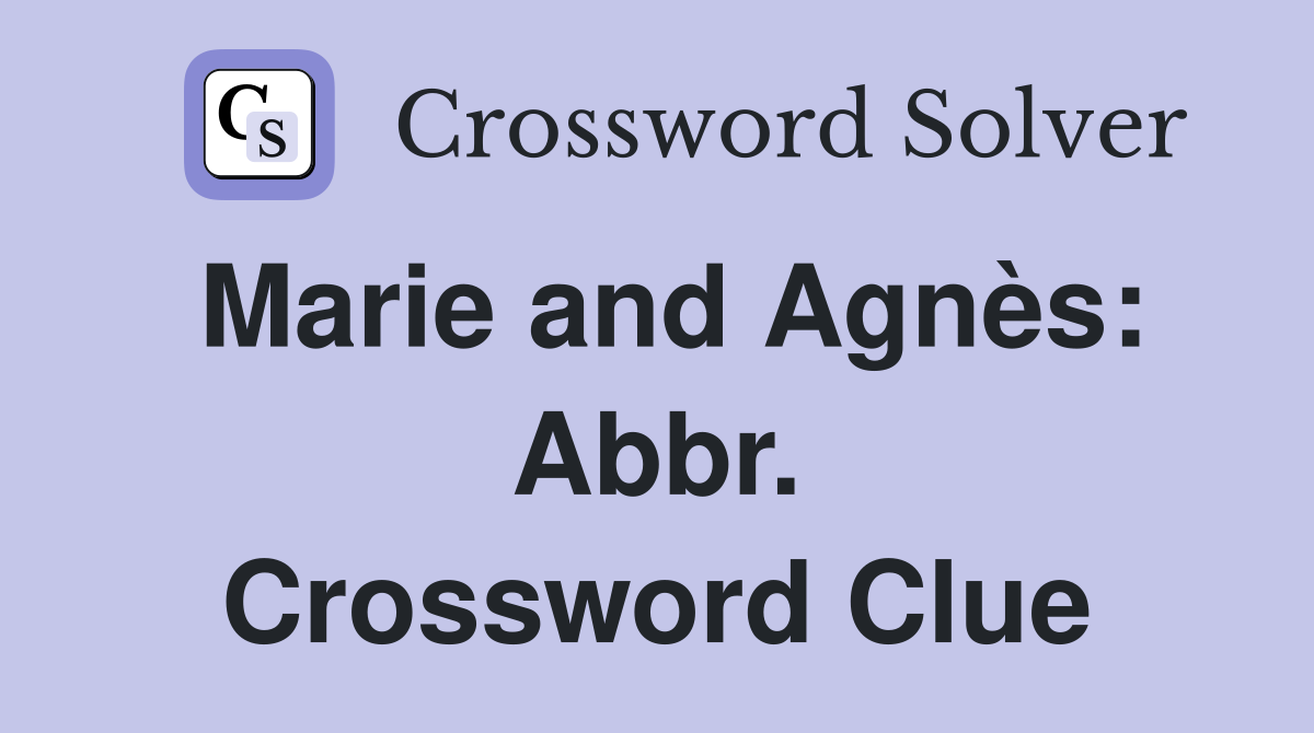 Marie and Agnès: Abbr. Crossword Clue