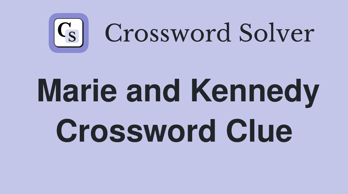Marie and Kennedy Crossword Clue