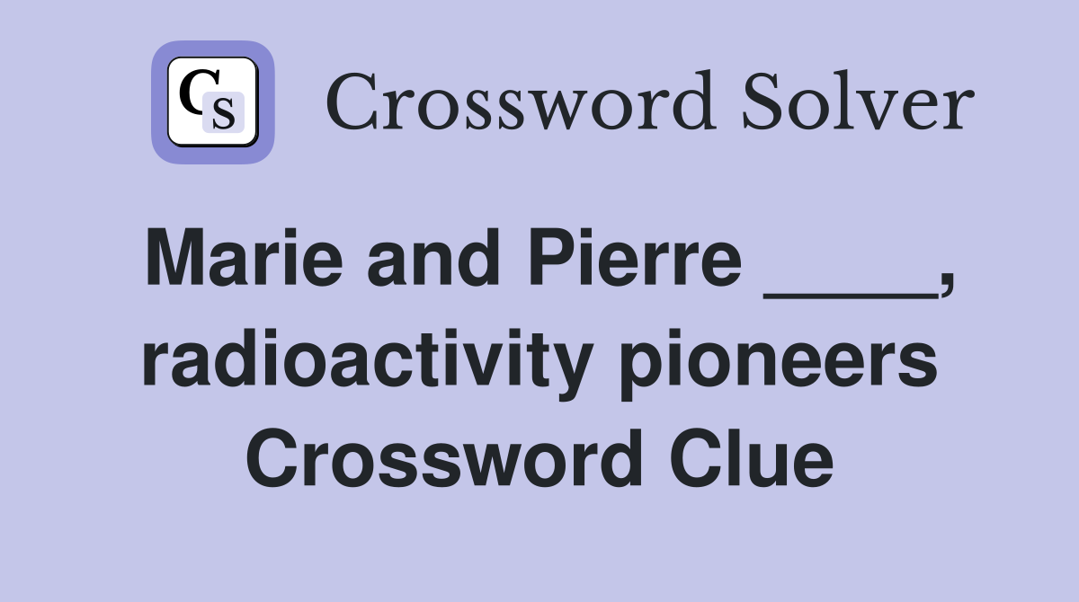 Marie and Pierre ____, radioactivity pioneers Crossword Clue