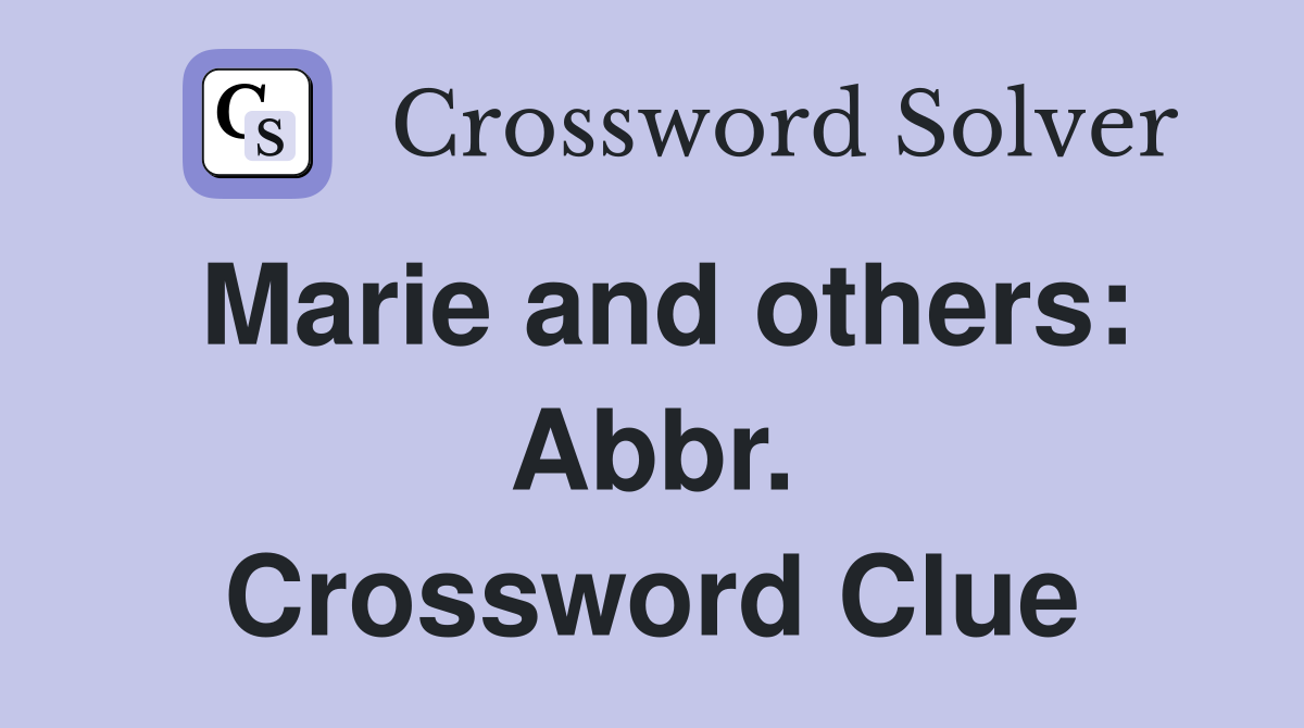 Marie and others: Abbr. Crossword Clue