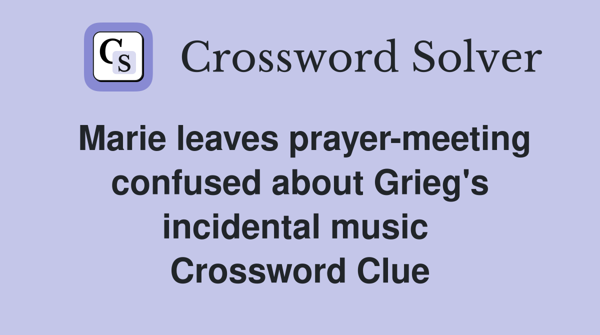 Marie leaves prayer-meeting confused about Grieg's incidental music  Crossword Clue