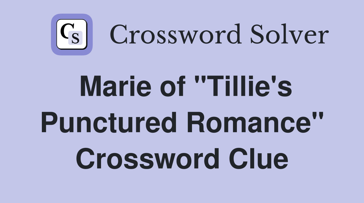 Marie of "Tillie's Punctured Romance" Crossword Clue