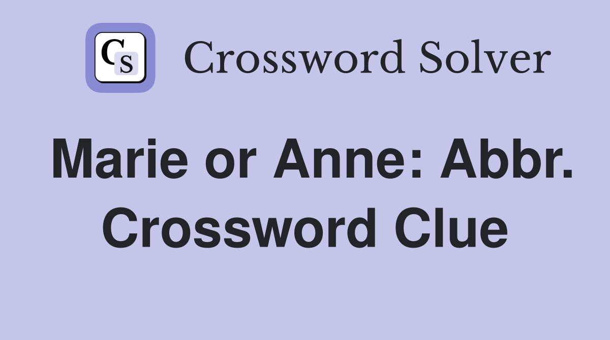 Marie or Anne: Abbr. Crossword Clue
