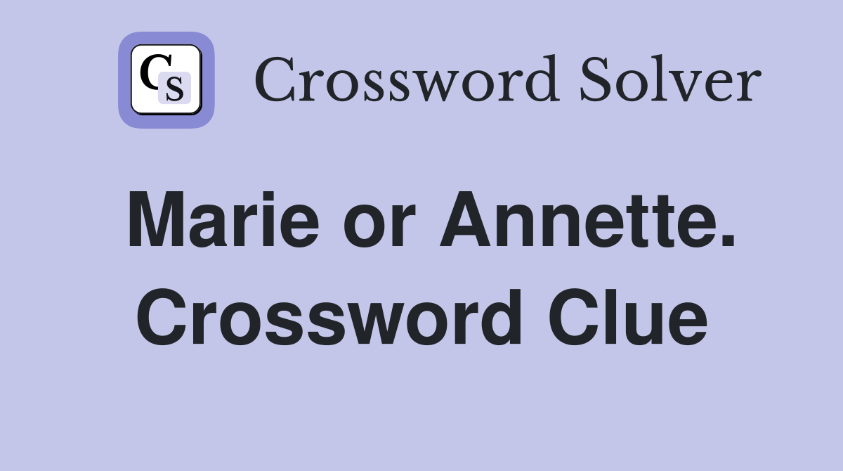 Marie or Annette. Crossword Clue