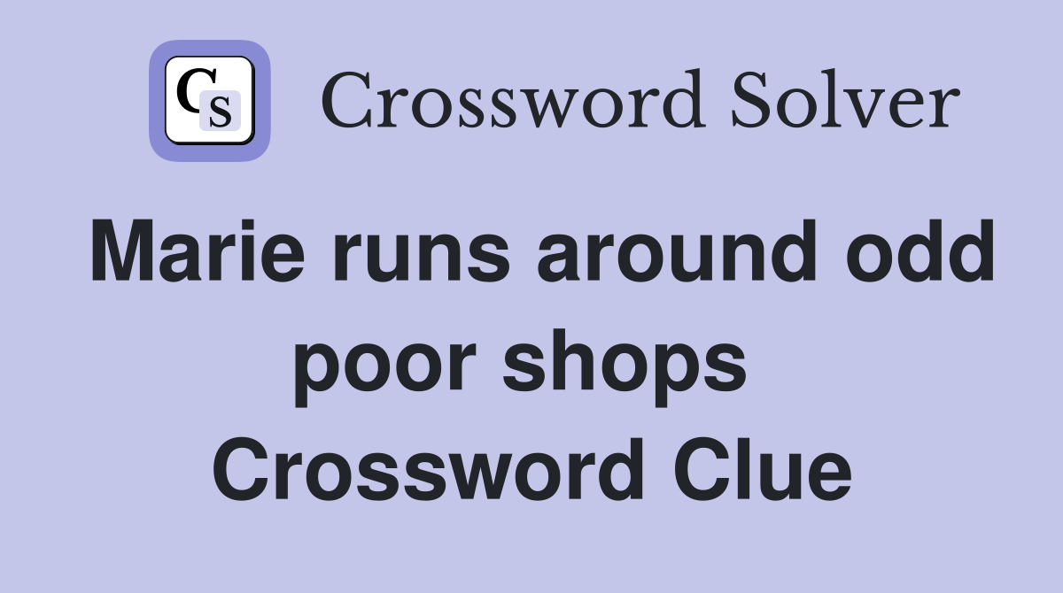 Marie runs around odd poor shops  Crossword Clue