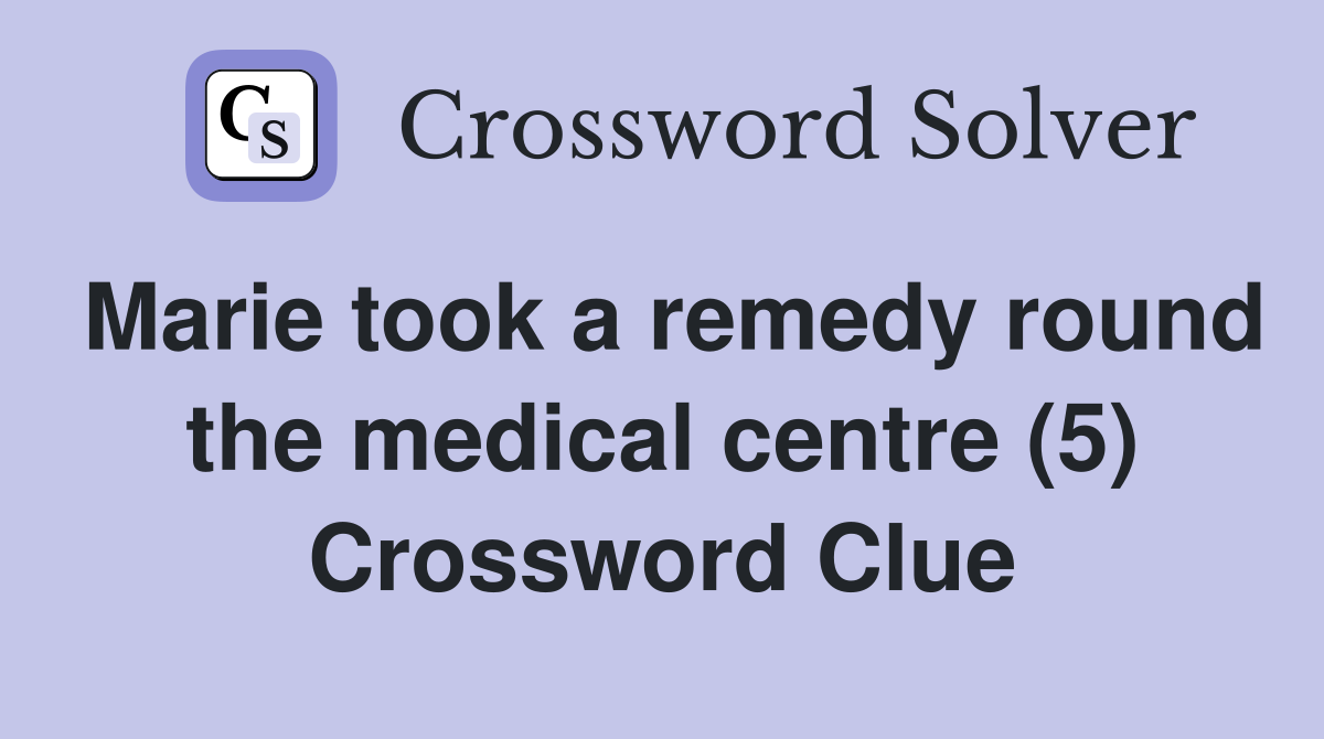 Marie took a remedy round the medical centre (5) Crossword Clue