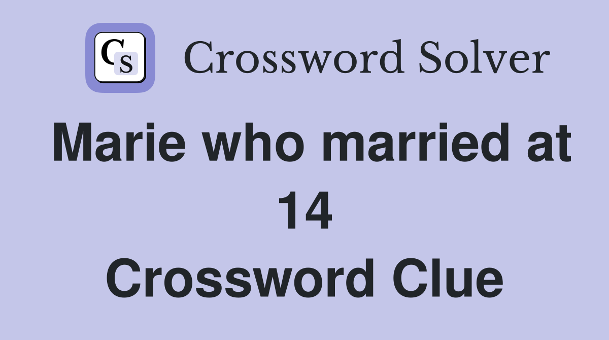 Marie who married at 14 Crossword Clue