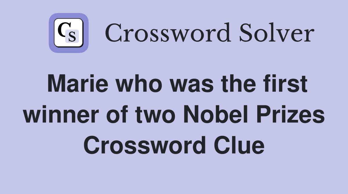 Marie who was the first winner of two Nobel Prizes Crossword Clue