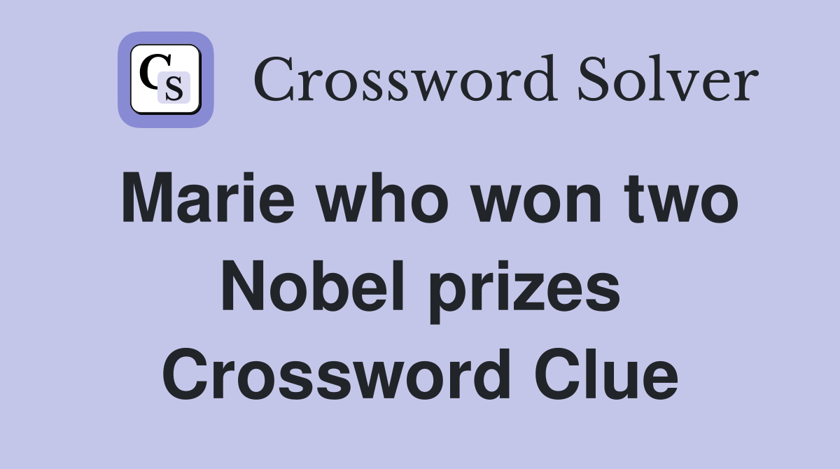 Marie who won two Nobel prizes Crossword Clue