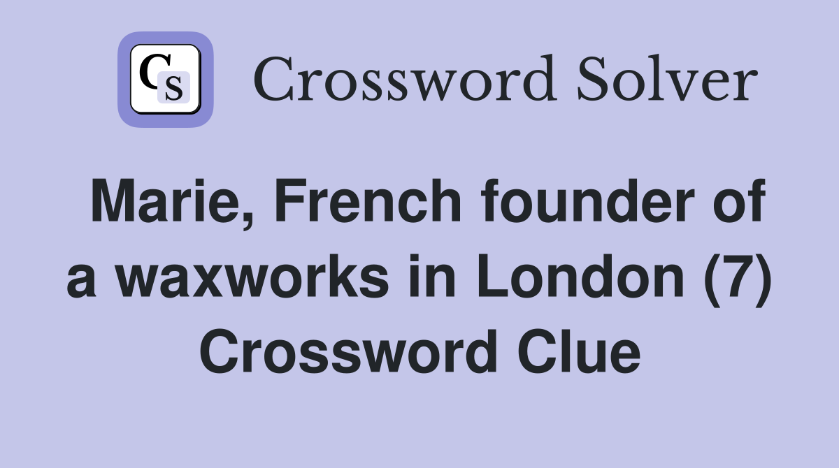 Marie, French founder of a waxworks in London (7) Crossword Clue
