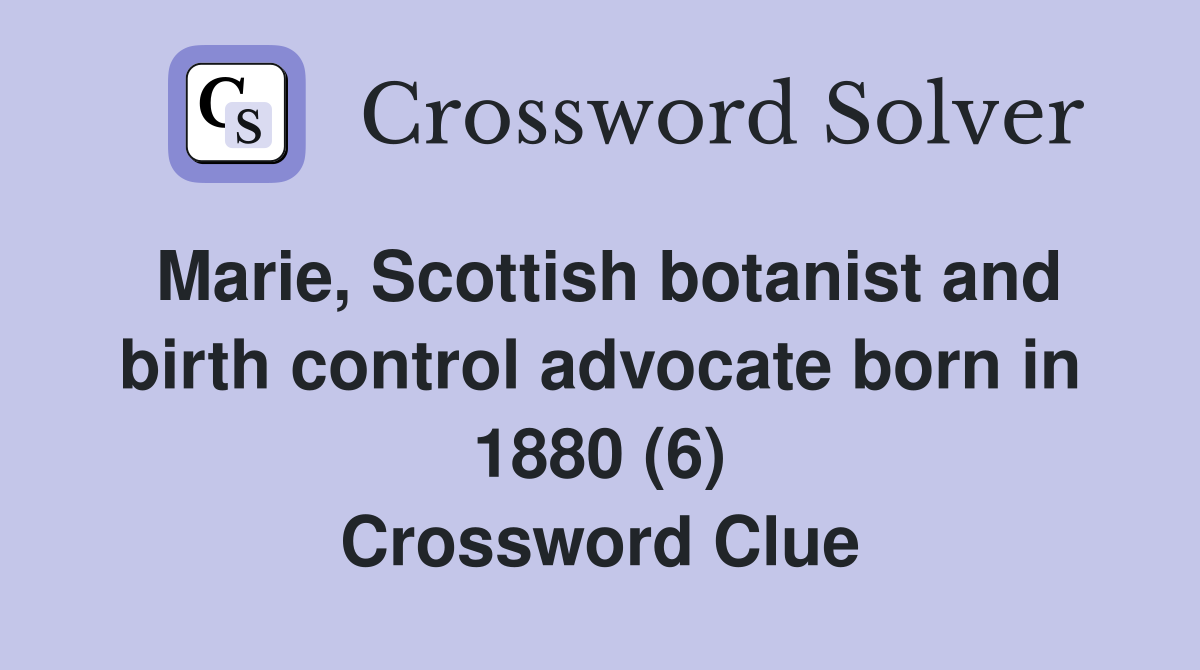 Marie, Scottish botanist and birth control advocate born in 1880 (6) Crossword Clue