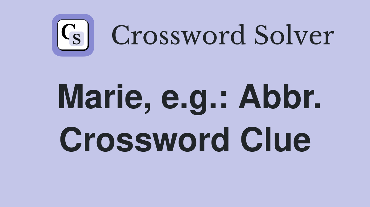 Marie, e.g.: Abbr. Crossword Clue