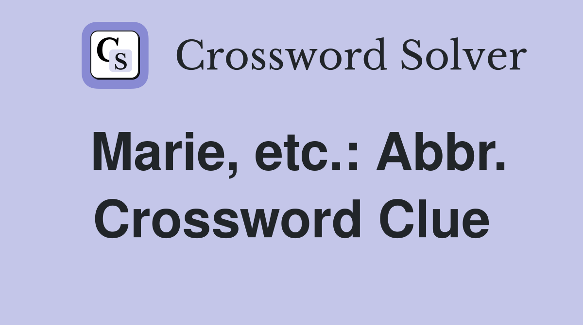 Marie, etc.: Abbr. Crossword Clue