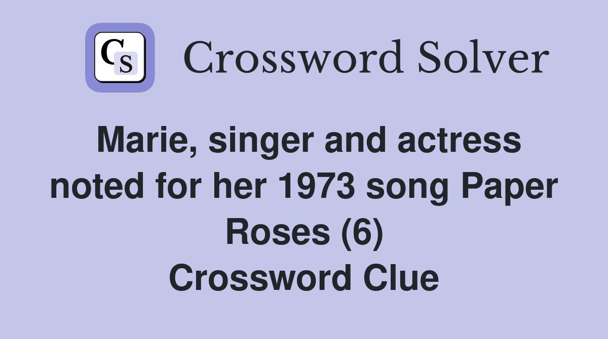 Marie, singer and actress noted for her 1973 song Paper Roses (6) Crossword Clue