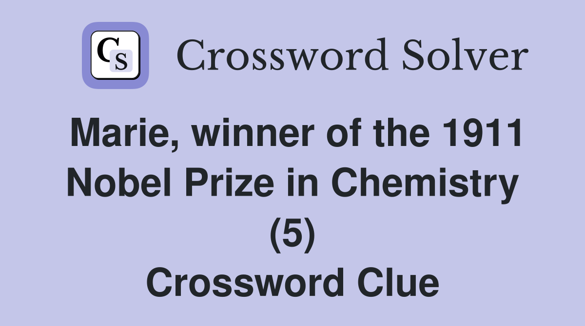 Marie, winner of the 1911 Nobel Prize in Chemistry (5) Crossword Clue
