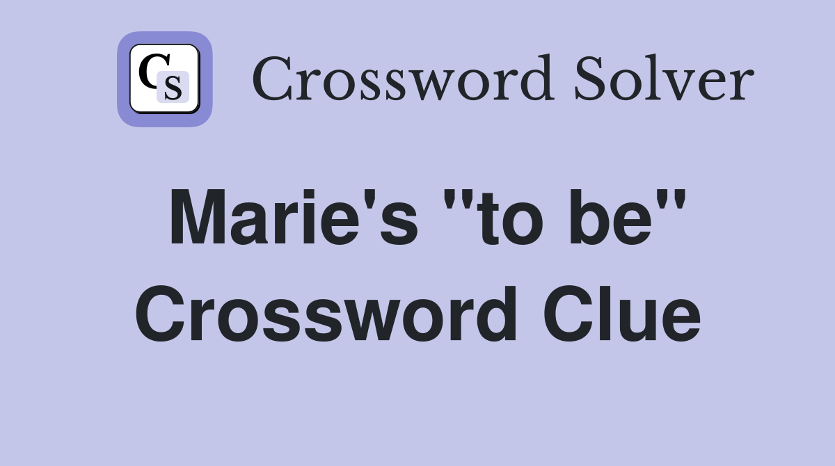 Marie's ''to be'' Crossword Clue